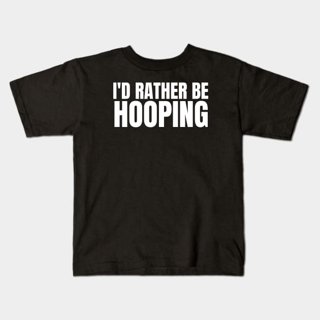 I'd Rather Be Hooping Kids T-Shirt by HobbyAndArt